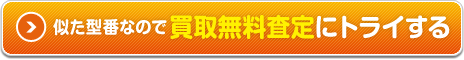 似た型番なので買取無料査定にトライする
