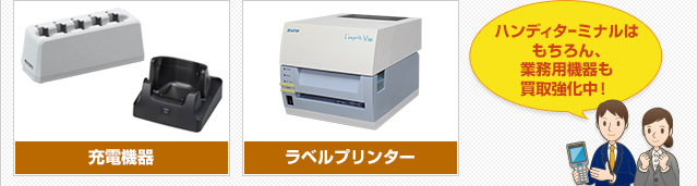 充電機器 ラベルプリンター ハンディターミナルはもちろん、業務用機器も買取強化中！